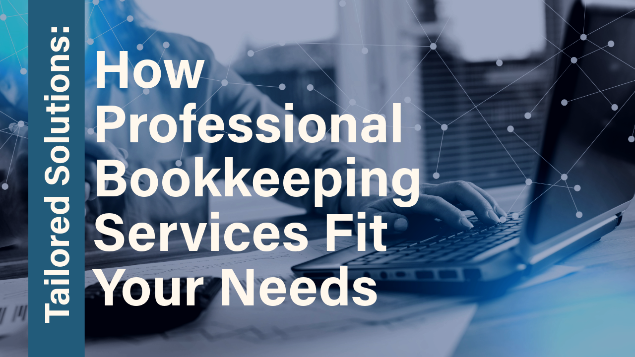 Tailored Solutions: How Professional Bookkeeping Services Fit Your Needs