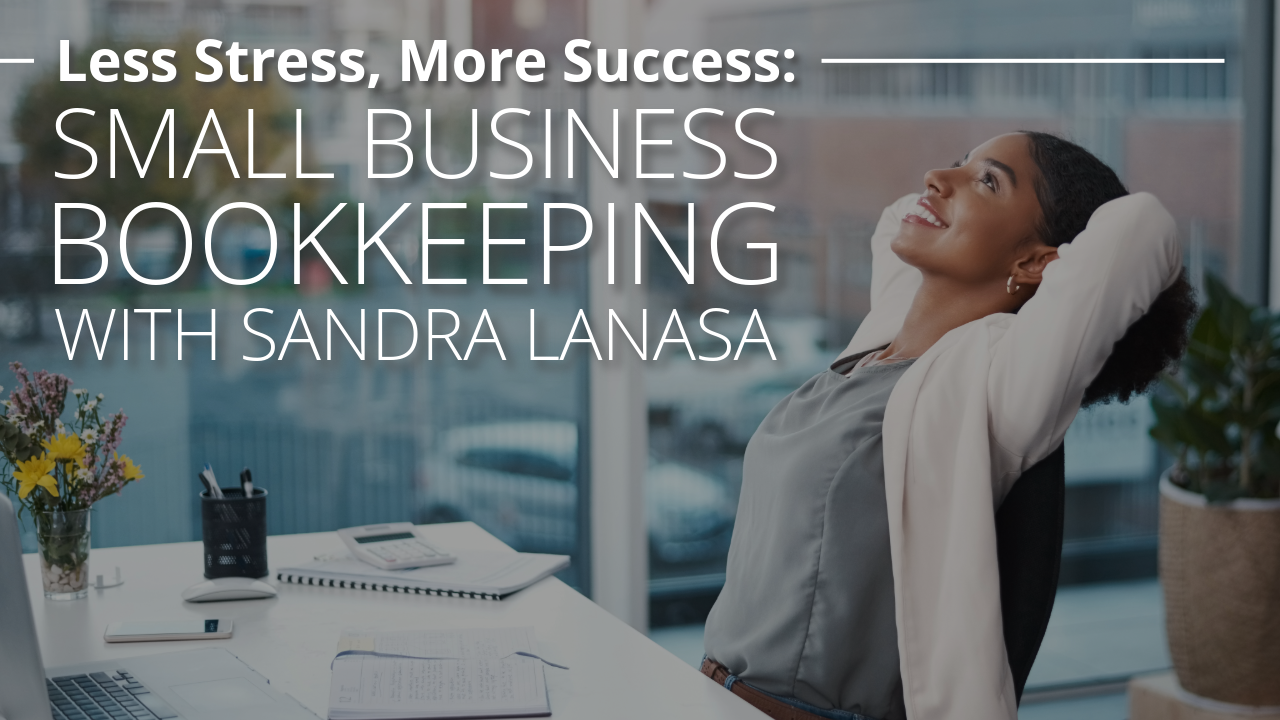 Less Stress, More Success: Small Business Bookkeeping with Sandra Lanasa