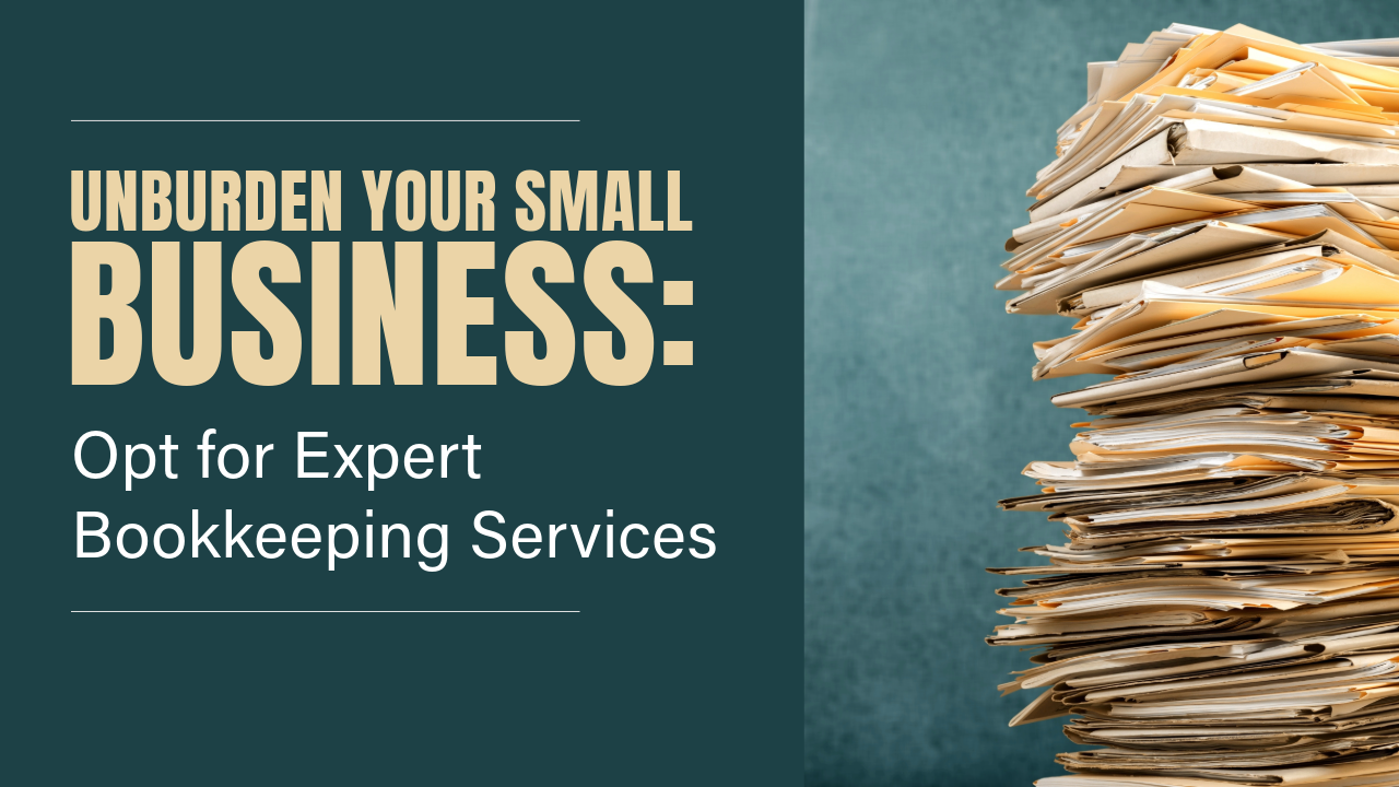 Unburden Your Small Business: Opt for Expert Bookkeeping Services